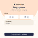 Choose an 11 oz or 15 oz ceramic mug personalized with one or two pets.